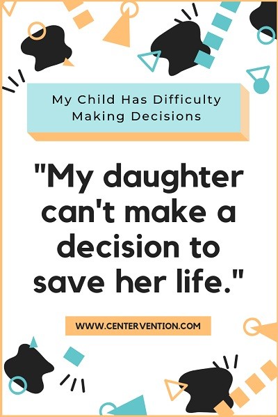 My Child Has Difficulty Making Decisions: How Can I Help? - Centervention®